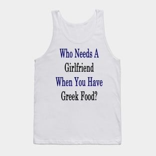 Who Needs A Girlfriend When You Have Greek Food? Tank Top